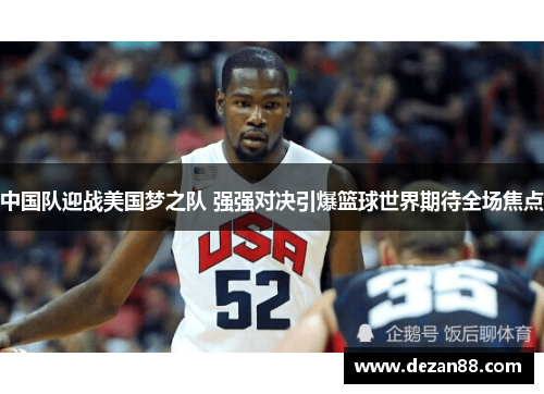 中国队迎战美国梦之队 强强对决引爆篮球世界期待全场焦点
